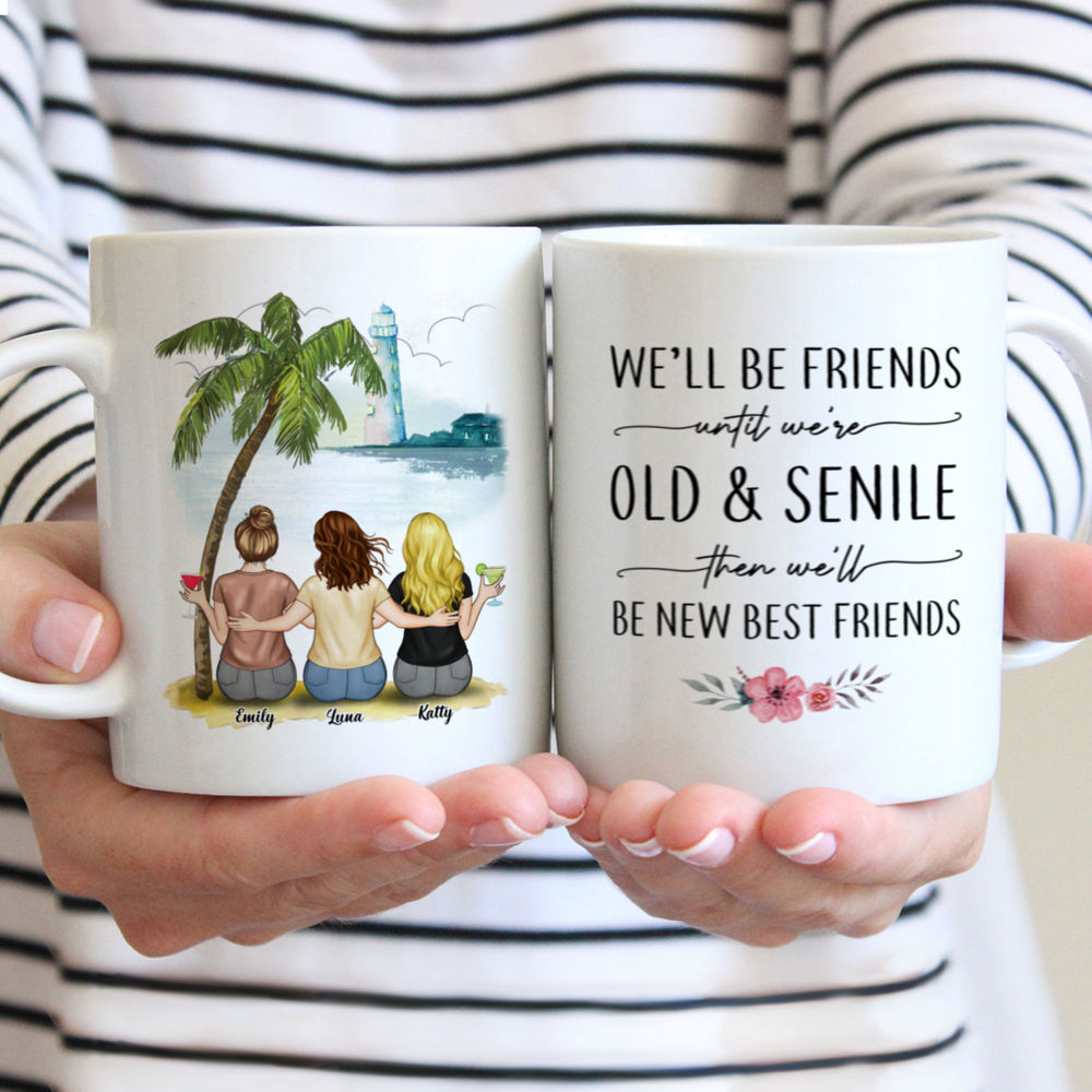 Up to 5 Women - We'll Be Friends Until We're Old And Senile, Then We'll Be New Best Friends (Beach BG) - Personalized Mug